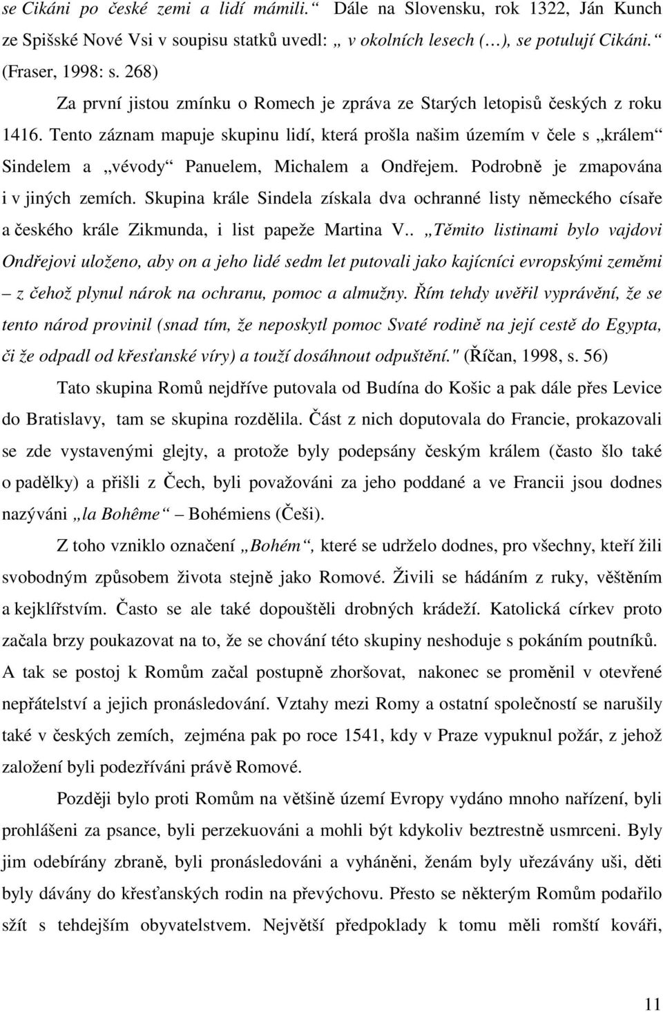 Tento záznam mapuje skupinu lidí, která prošla našim územím v čele s králem Sindelem a vévody Panuelem, Michalem a Ondřejem. Podrobně je zmapována i v jiných zemích.