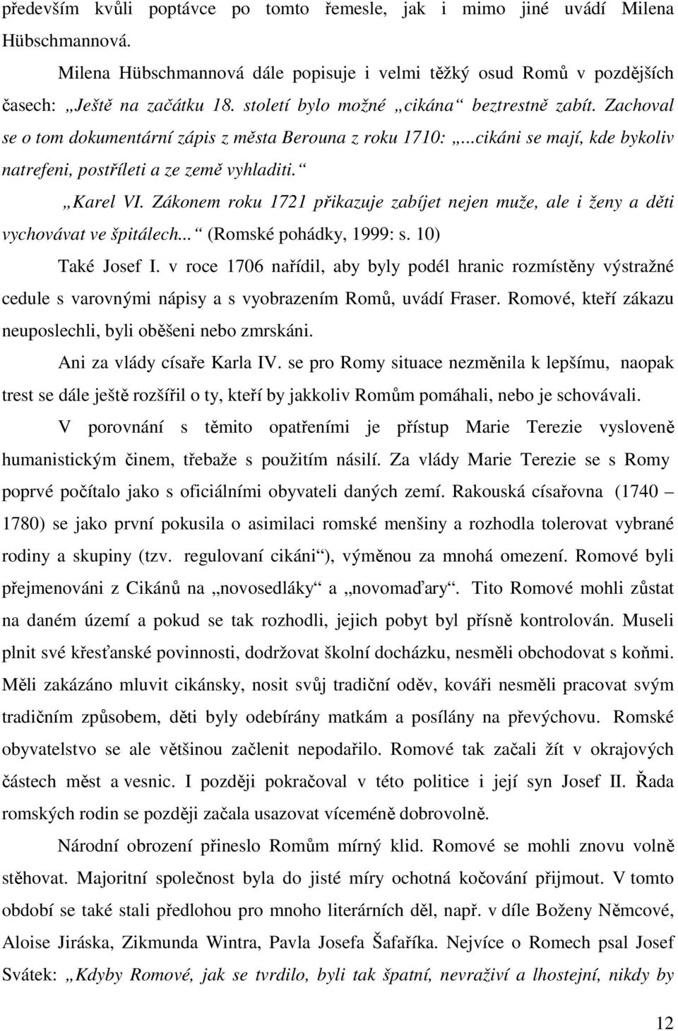 Zákonem roku 1721 přikazuje zabíjet nejen muže, ale i ženy a děti vychovávat ve špitálech... (Romské pohádky, 1999: s. 10) Také Josef I.
