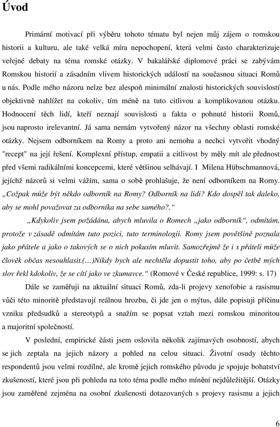 Podle mého názoru nelze bez alespoň minimální znalosti historických souvislostí objektivně nahlížet na cokoliv, tím méně na tuto citlivou a komplikovanou otázku.