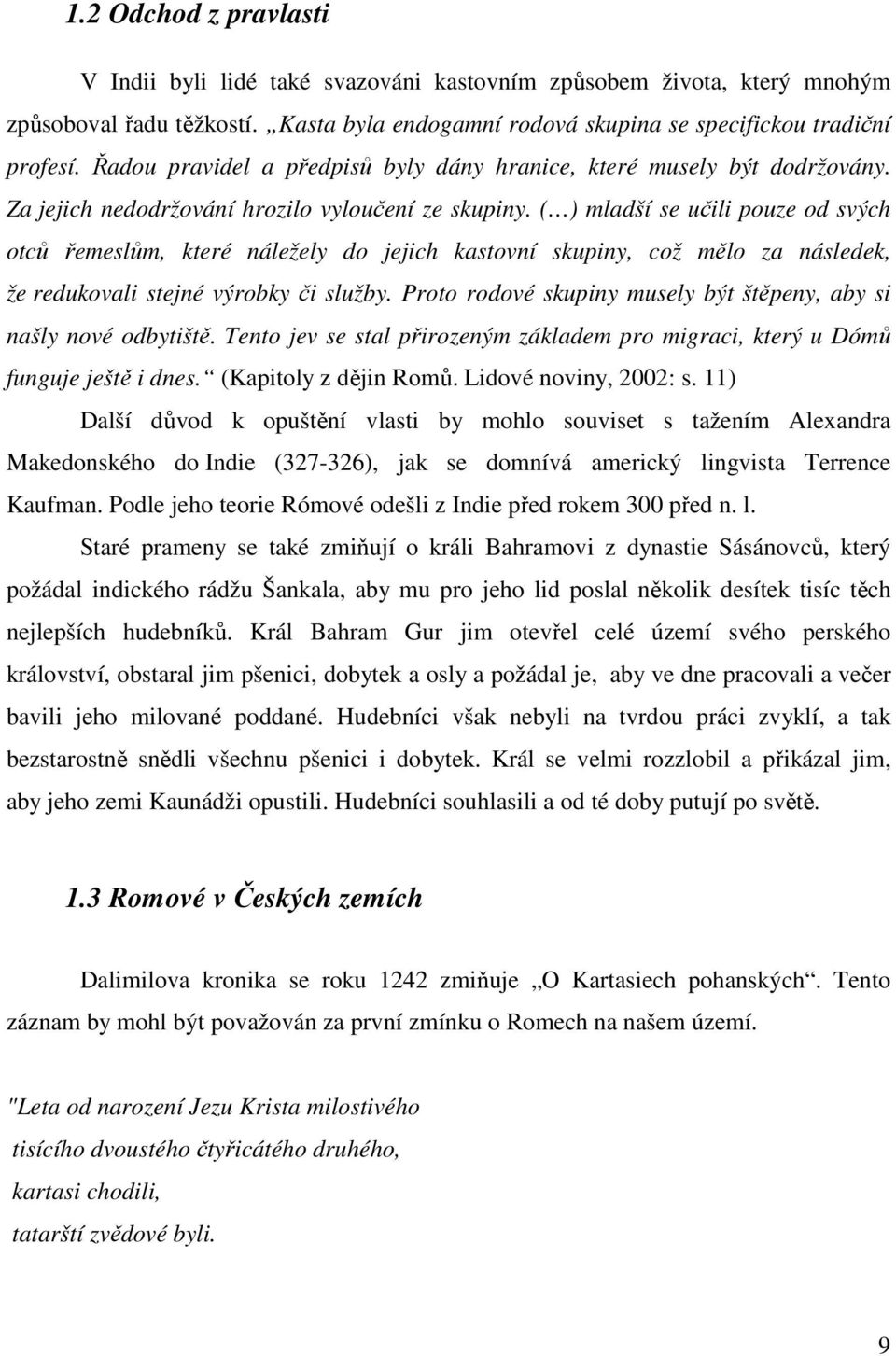 ( ) mladší se učili pouze od svých otců řemeslům, které náležely do jejich kastovní skupiny, což mělo za následek, že redukovali stejné výrobky či služby.
