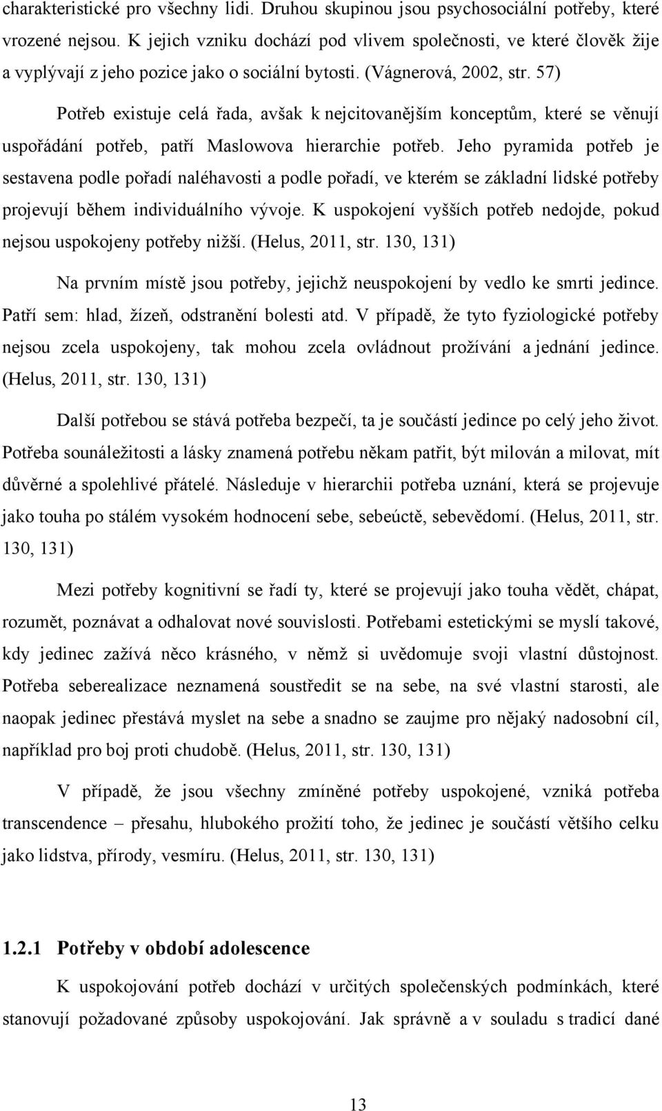 57) Potřeb existuje celá řada, avšak k nejcitovanějším konceptům, které se věnují uspořádání potřeb, patří Maslowova hierarchie potřeb.