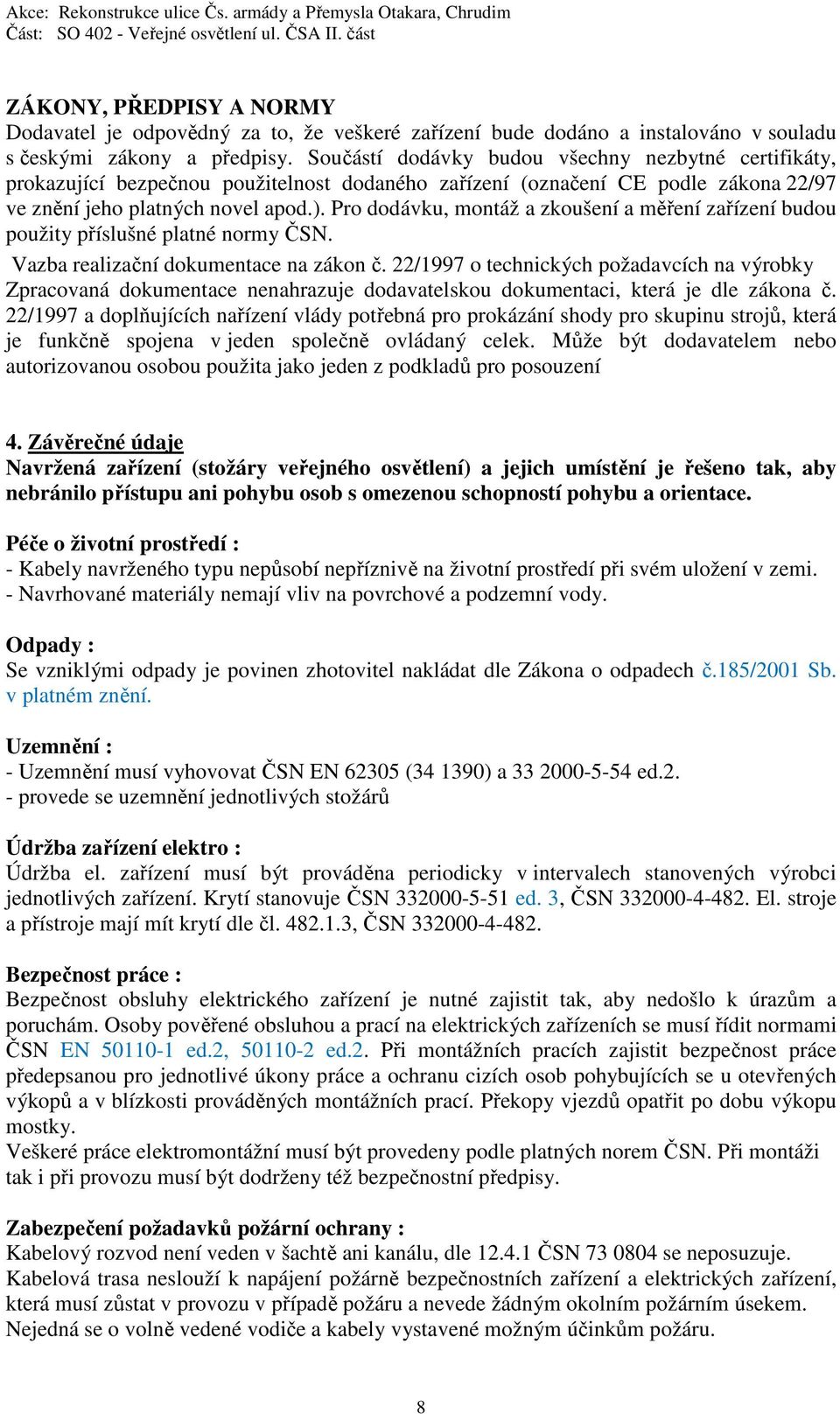 Pro dodávku, montáž a zkoušení a měření zařízení budou použity příslušné platné normy ČSN. Vazba realizační dokumentace na zákon č.