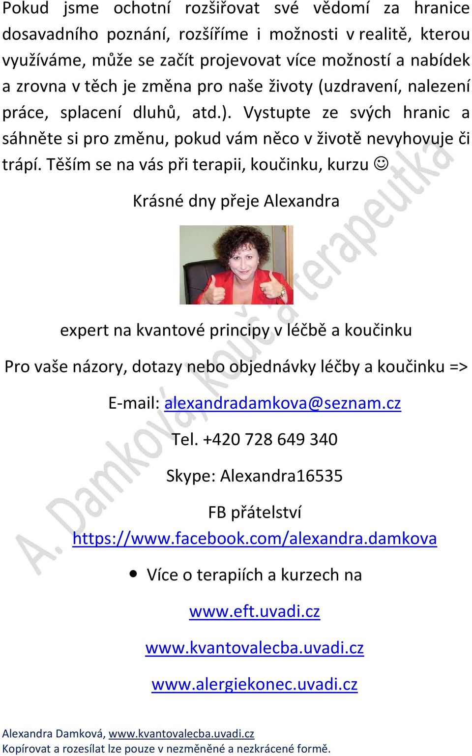 Těším se na vás při terapii, koučinku, kurzu Krásné dny přeje Alexandra expert na kvantové principy v léčbě a koučinku Pro vaše názory, dotazy nebo objednávky léčby a koučinku => E-mail: