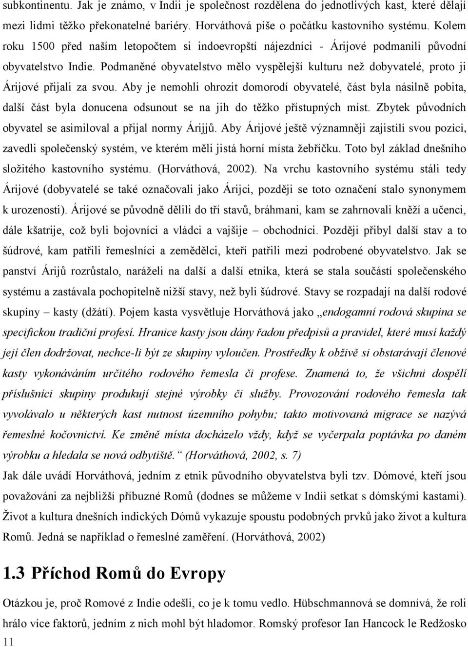 Podmaněné obyvatelstvo mělo vyspělejší kulturu než dobyvatelé, proto ji Árijové přijali za svou.