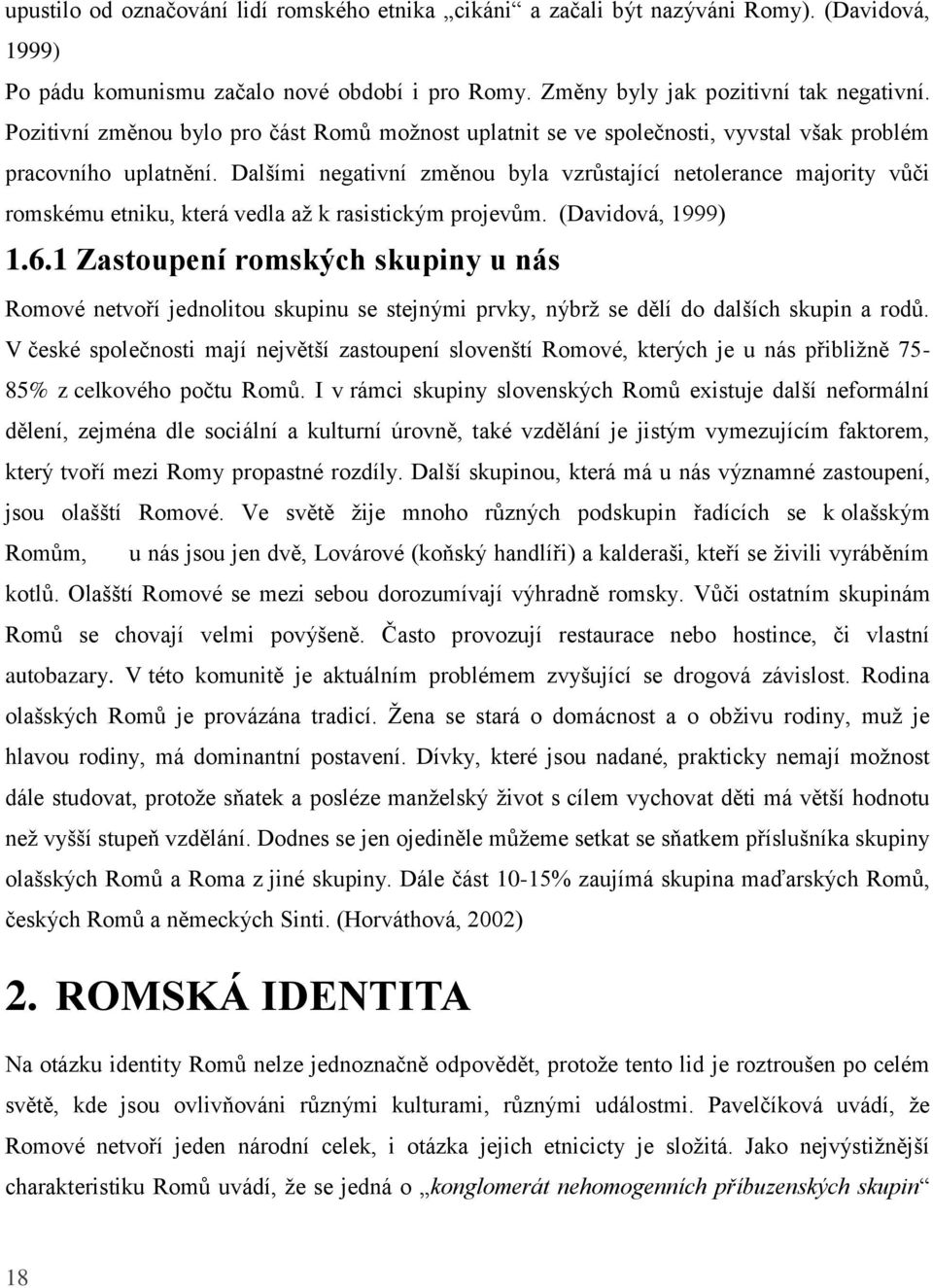 Dalšími negativní změnou byla vzrůstající netolerance majority vůči romskému etniku, která vedla až k rasistickým projevům. (Davidová, 1999) 1.6.