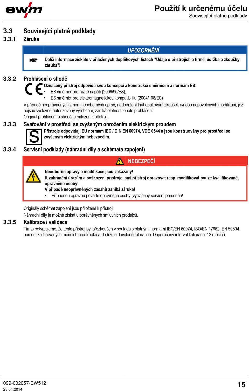 (2004/108/ES) V případě neoprávněných změn, neodborných oprav, nedodržení lhůt opakování zkoušek a/nebo nepovolených modifikací, jež nejsou výslovně autorizovány výrobcem, zaniká platnost tohoto