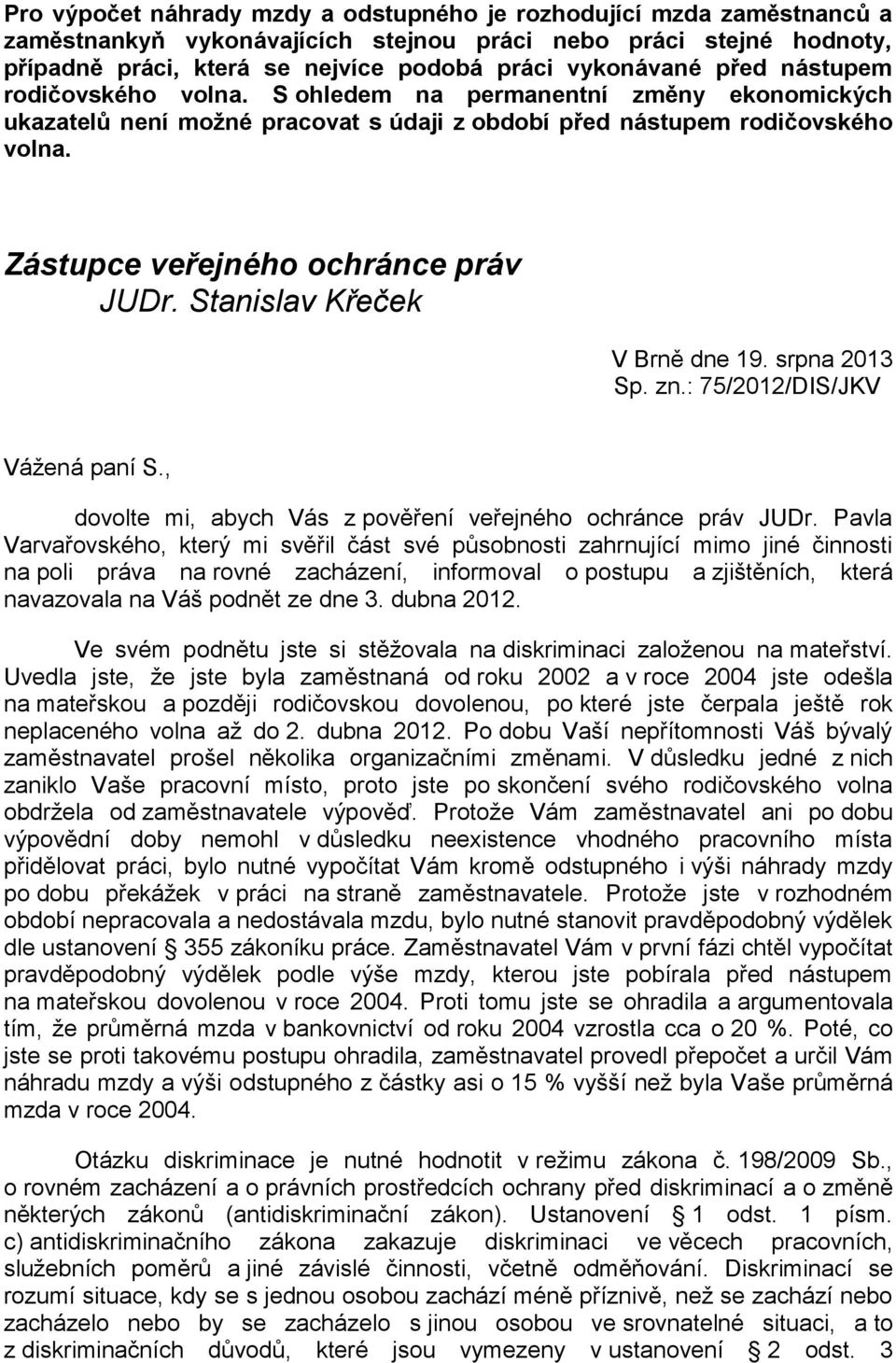 Stanislav Křeček V Brně dne 19. srpna 2013 Sp. zn.: 75/2012/DIS/JKV Vážená paní S., dovolte mi, abych Vás z pověření veřejného ochránce práv JUDr.