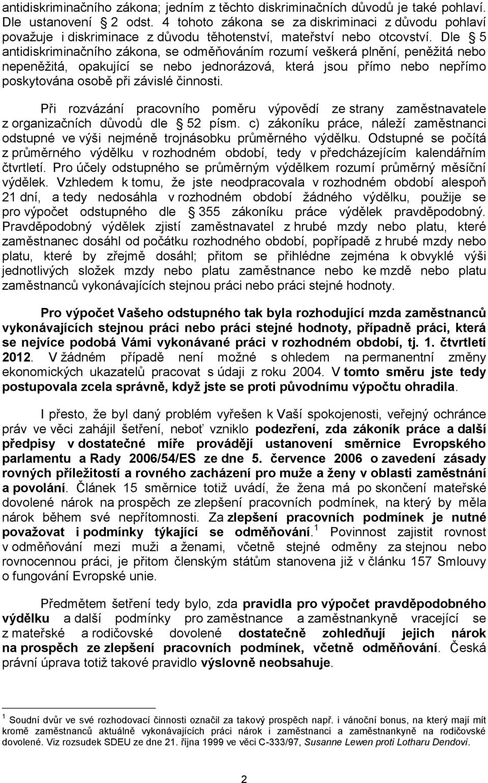 Dle 5 antidiskriminačního zákona, se odměňováním rozumí veškerá plnění, peněžitá nebo nepeněžitá, opakující se nebo jednorázová, která jsou přímo nebo nepřímo poskytována osobě při závislé činnosti.