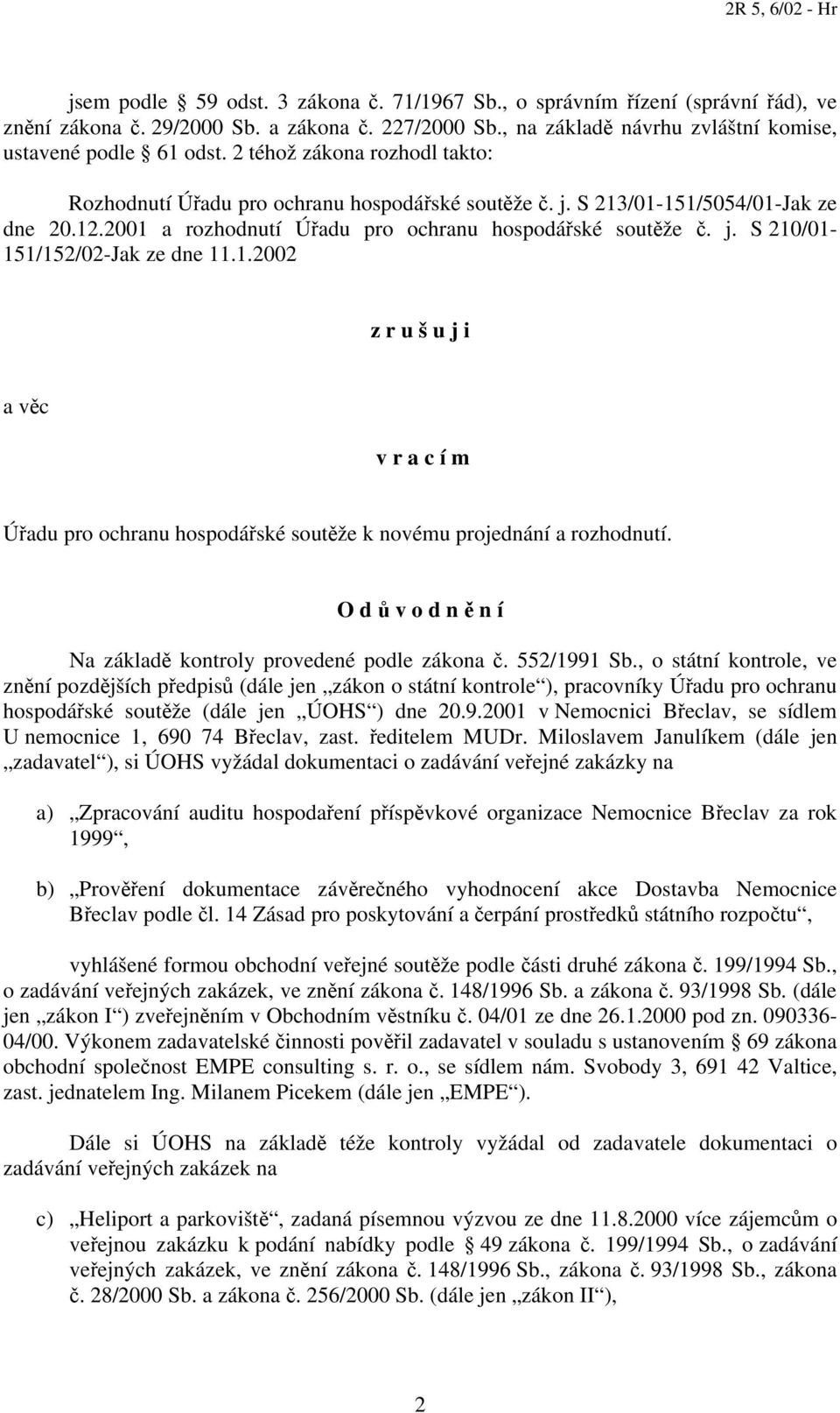 1.2002 z r u š u j i a věc v r a c í m Úřadu pro ochranu hospodářské soutěže k novému projednání a rozhodnutí. O d ů v o d n ě n í Na základě kontroly provedené podle zákona č. 552/1991 Sb.