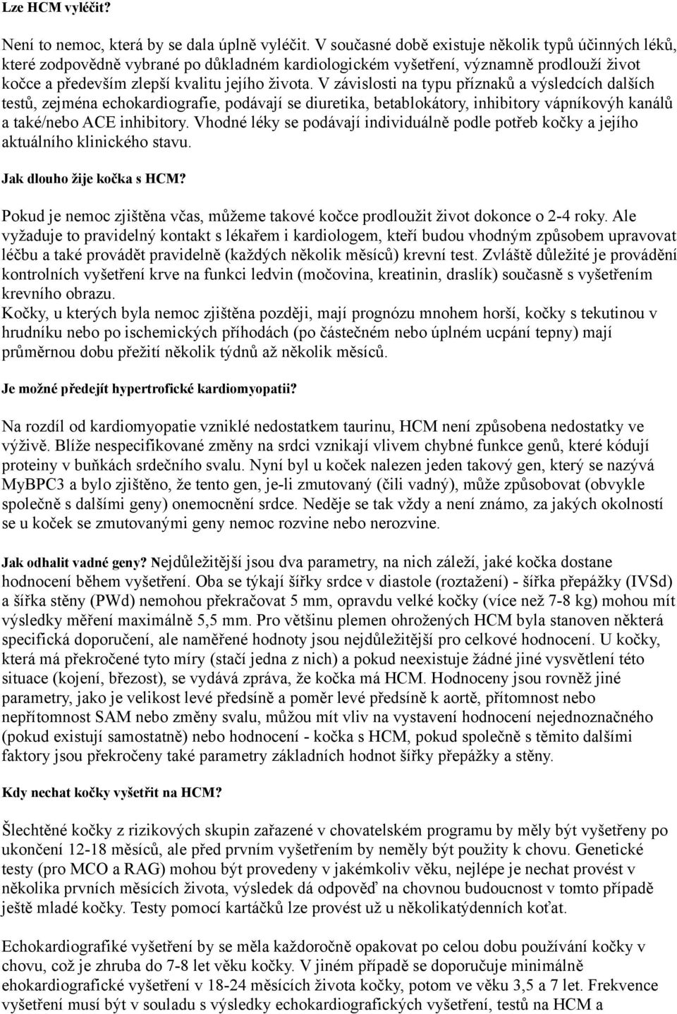 V závislosti na typu příznaků a výsledcích dalších testů, zejména echokardiografie, podávají se diuretika, betablokátory, inhibitory vápníkovýh kanálů a také/nebo ACE inhibitory.