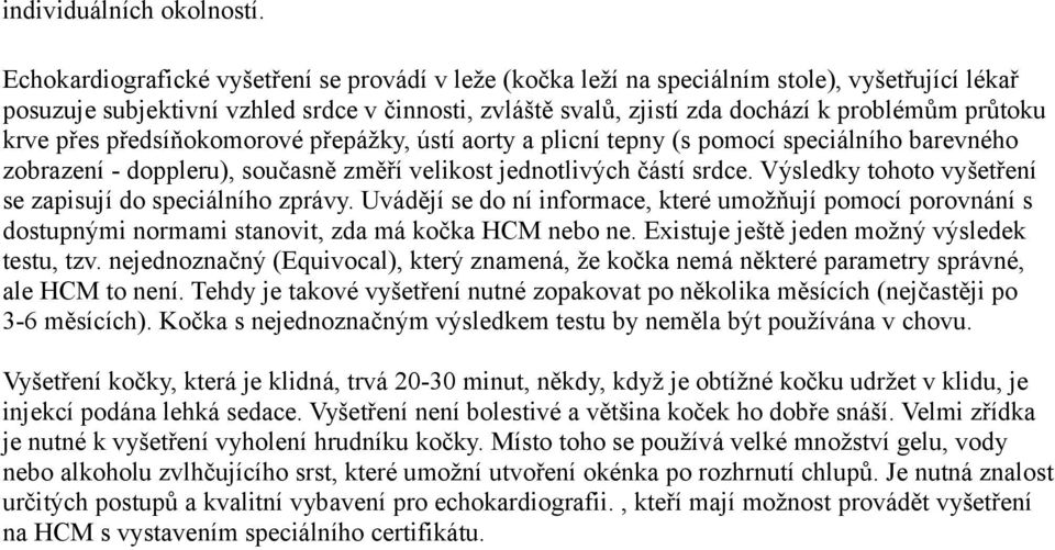 krve přes předsíňokomorové přepážky, ústí aorty a plicní tepny (s pomocí speciálního barevného zobrazení - doppleru), současně změří velikost jednotlivých částí srdce.