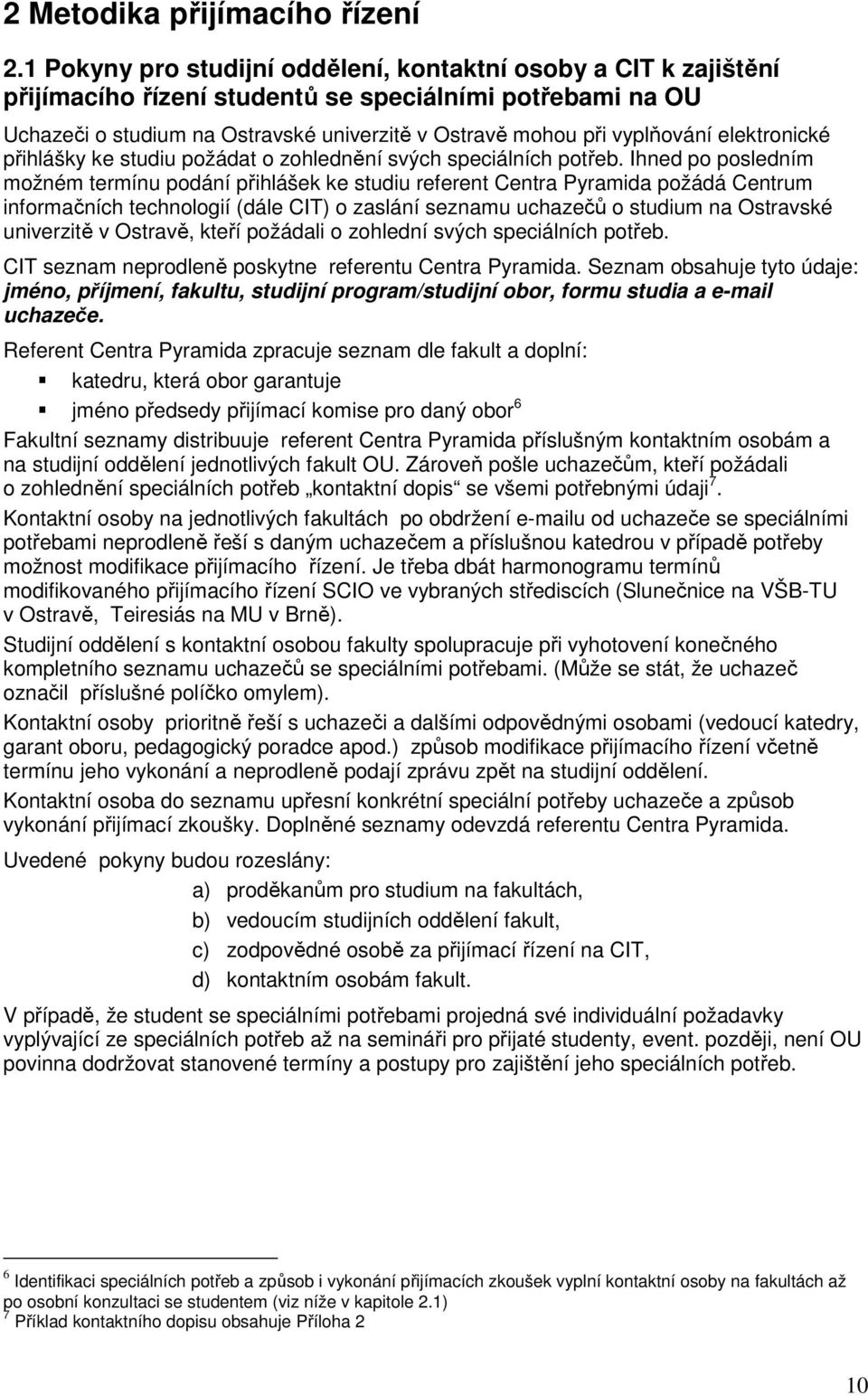 elektronické přihlášky ke studiu požádat o zohlednění svých speciálních potřeb.