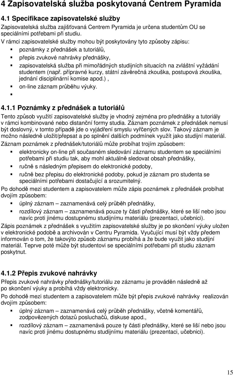 V rámci zapisovatelské služby mohou být poskytovány tyto způsoby zápisu: poznámky z přednášek a tutoriálů, přepis zvukové nahrávky přednášky, zapisovatelská služba při mimořádných studijních