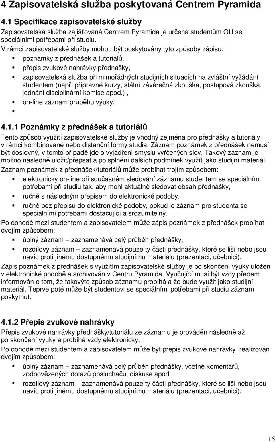 V rámci zapisovatelské služby mohou být poskytovány tyto způsoby zápisu: poznámky z přednášek a tutoriálů, přepis zvukové nahrávky přednášky, zapisovatelská služba při mimořádných studijních