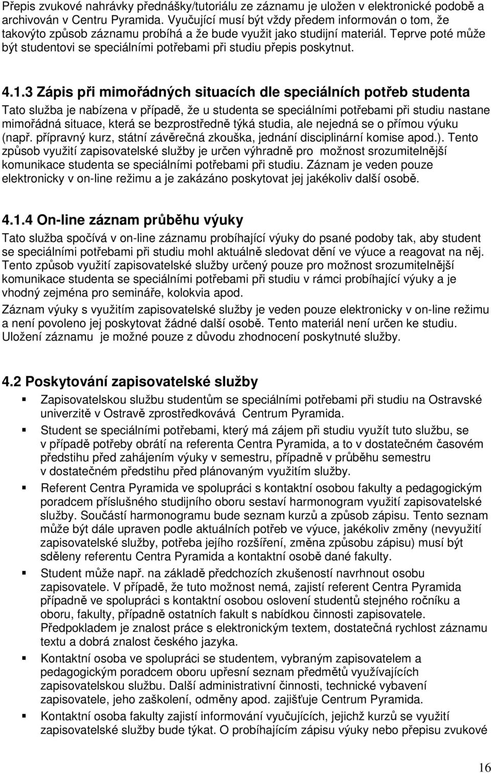 Teprve poté může být studentovi se speciálními potřebami při studiu přepis poskytnut. 4.1.