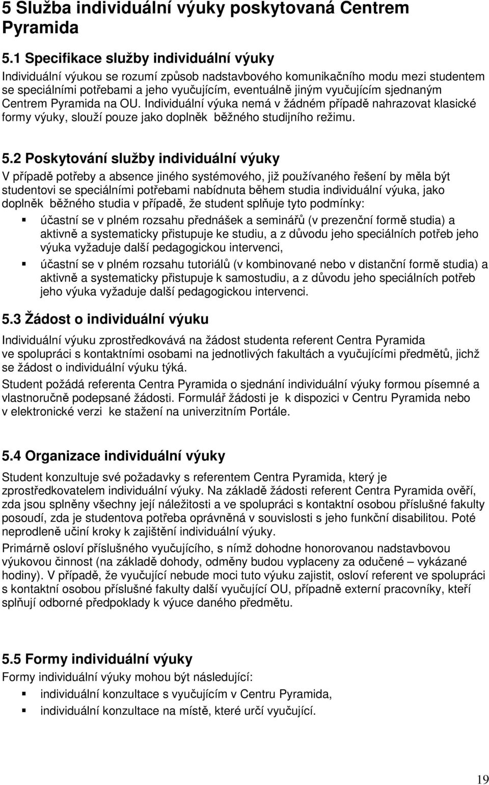 sjednaným Centrem Pyramida na OU. Individuální výuka nemá v žádném případě nahrazovat klasické formy výuky, slouží pouze jako doplněk běžného studijního režimu. 5.