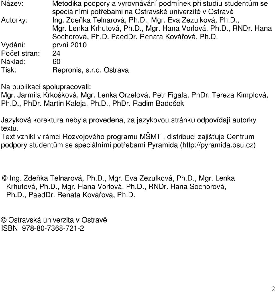 Jarmila Krkošková, Mgr. Lenka Orzelová, Petr Figala, PhDr. Tereza Kimplová, Ph.D., PhDr. Martin Kaleja, Ph.D., PhDr. Radim Badošek Jazyková korektura nebyla provedena, za jazykovou stránku odpovídají autorky textu.