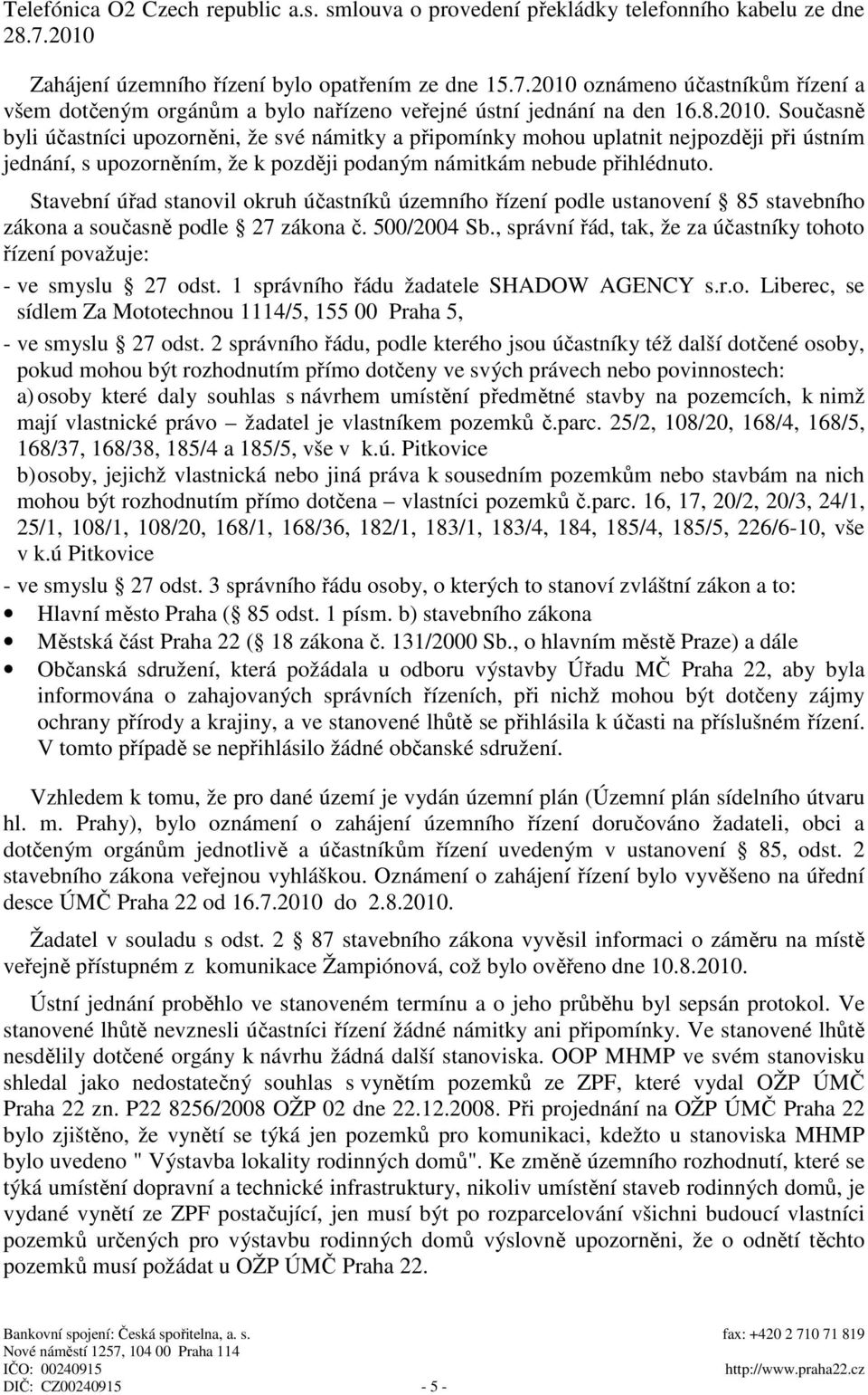 Stavební úřad stanovil okruh účastníků územního řízení podle ustanovení 85 stavebního zákona a současně podle 27 zákona č. 500/2004 Sb.