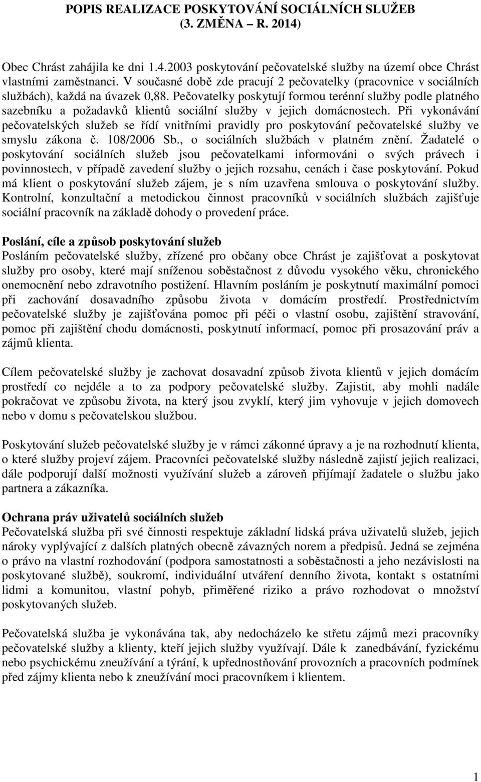 Pečovatelky poskytují formou terénní služby podle platného sazebníku a požadavků klientů sociální služby v jejich domácnostech.