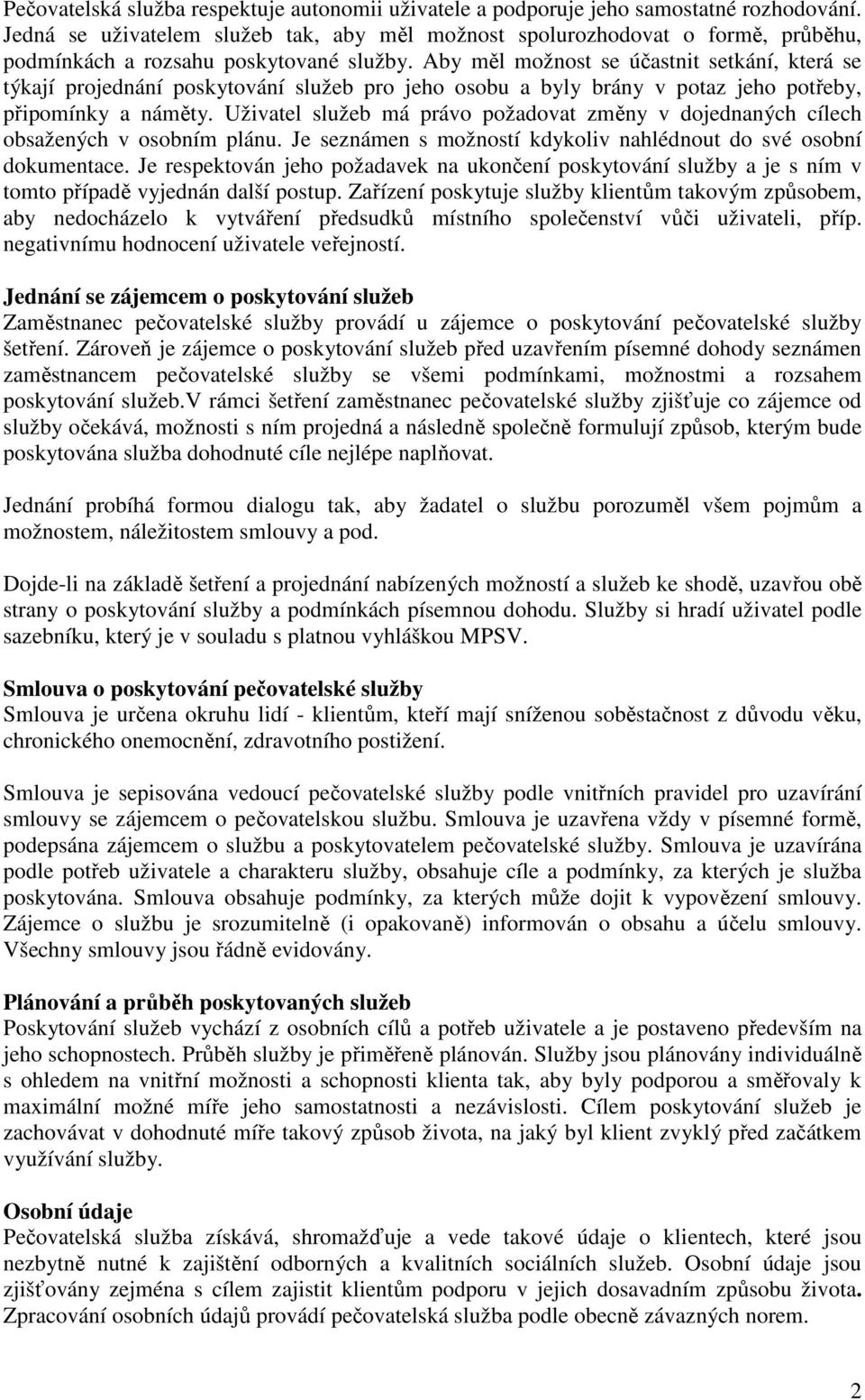 Aby měl možnost se účastnit setkání, která se týkají projednání poskytování služeb pro jeho osobu a byly brány v potaz jeho potřeby, připomínky a náměty.