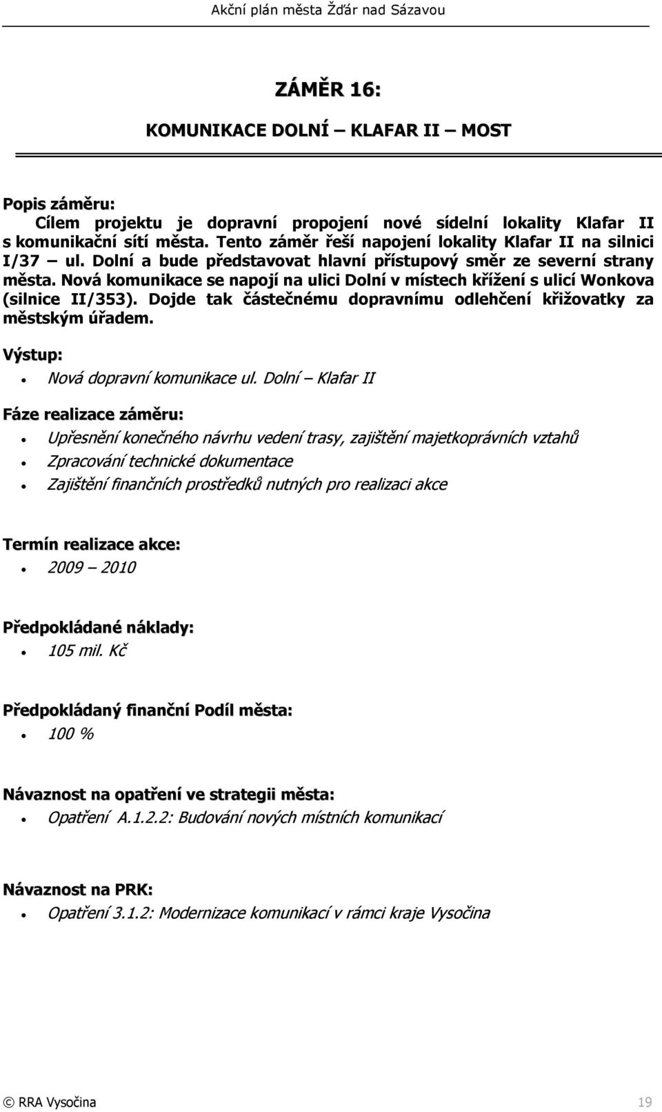 Nvá kmunikace se napjí na ulici Dlní v místech křížení s ulicí Wnkva (silnice II/353). Djde tak částečnému dpravnímu dlehčení křižvatky za městským úřadem.