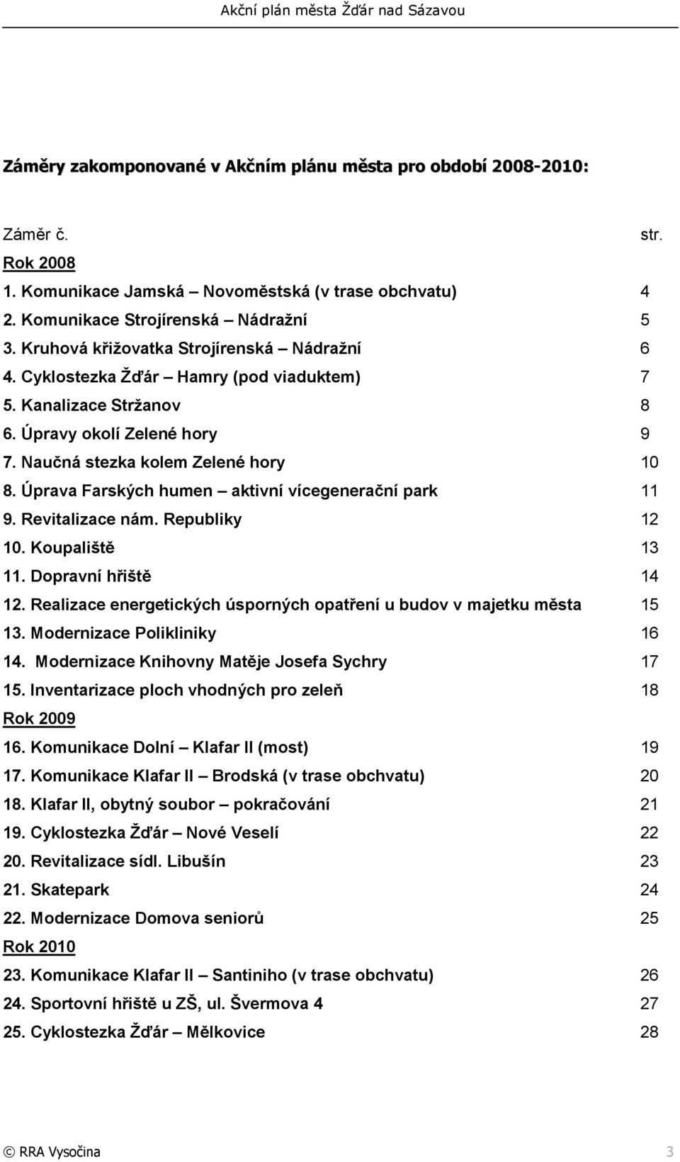 Úprava Farských humen aktivní vícegenerační park 11 9. Revitalizace nám. Republiky 12 10. Kupaliště 13 11. Dpravní hřiště 14 12. Realizace energetických úsprných patření u budv v majetku města 15 13.