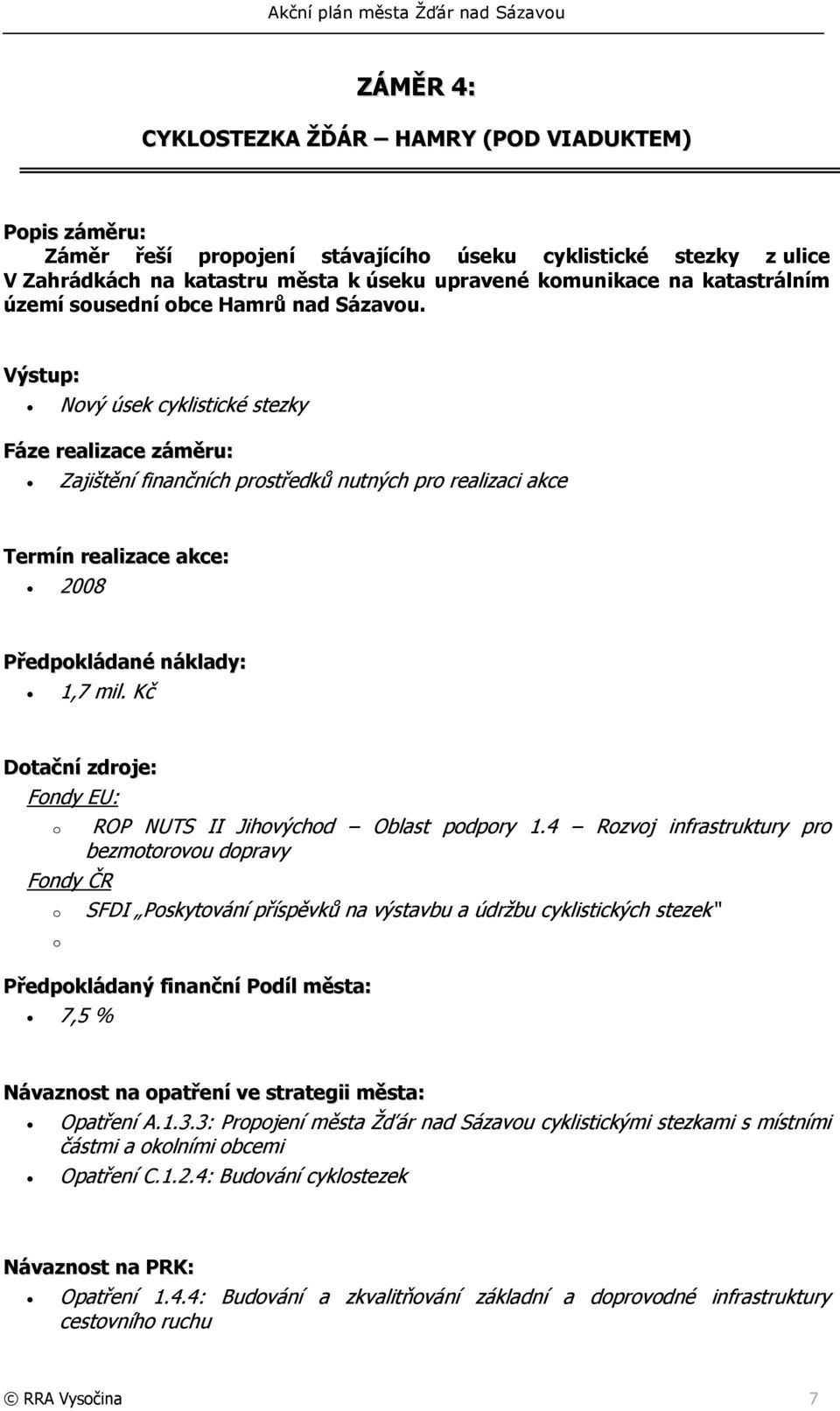 4 Rzvj infrastruktury pr bezmtrvu dpravy SFDI Pskytvání příspěvků na výstavbu a údržbu cyklistických stezek 7,5 % Opatření A.1.3.