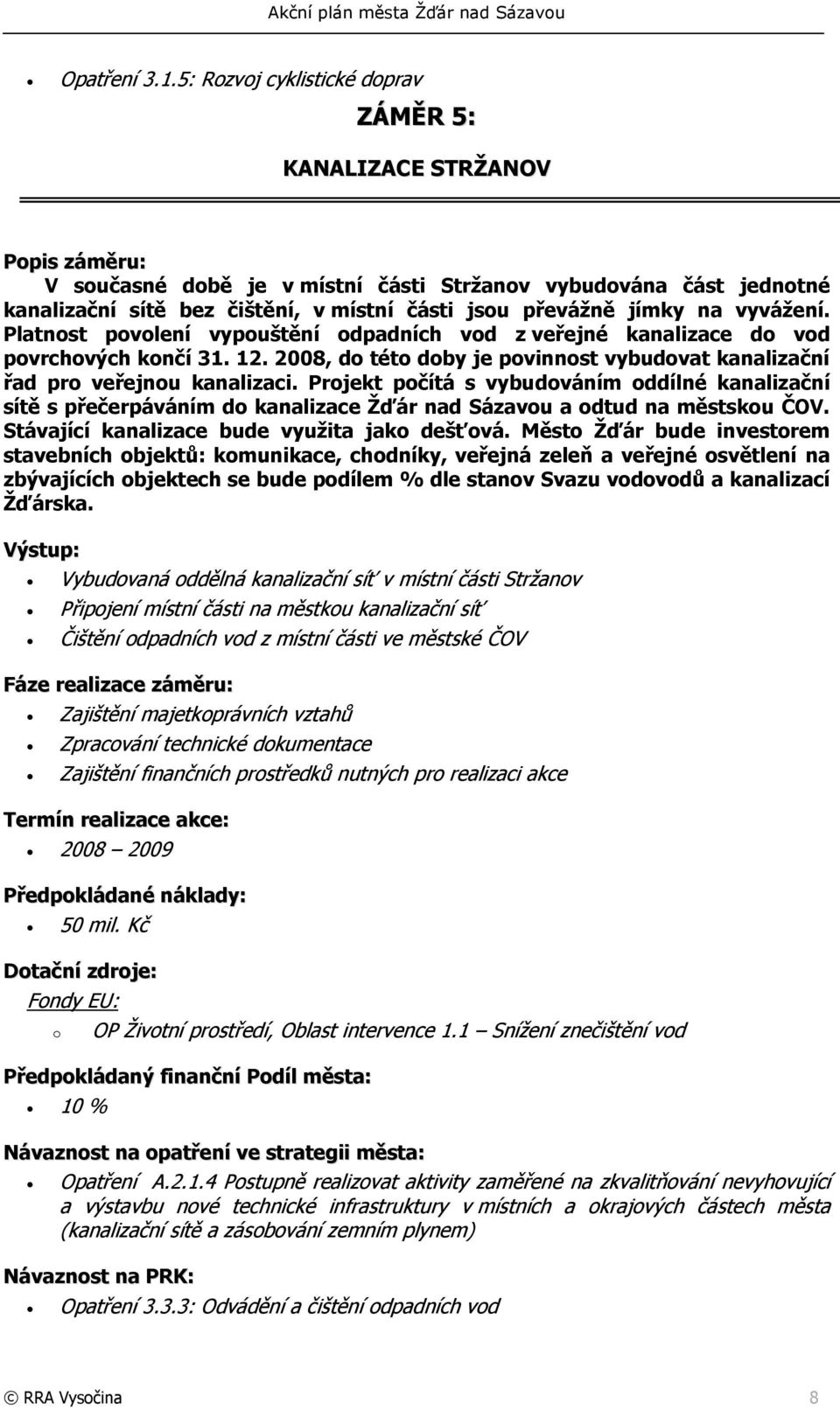 Platnst pvlení vypuštění dpadních vd z veřejné kanalizace d vd pvrchvých knčí 31. 12. 2008, d tét dby je pvinnst vybudvat kanalizační řad pr veřejnu kanalizaci.