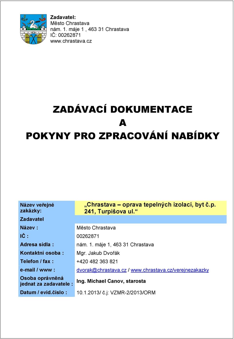 Chrastava oprava tepelných izolací, byt č.p. 241, Turpišova ul. Město Chrastava IČ : 00262871 Adresa sídla : Kontaktní osoba : nám. 1.