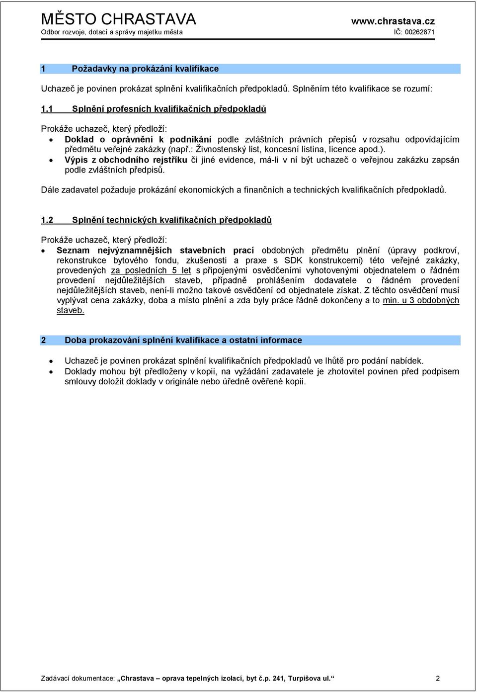 1 Splnění profesních kvalifikačních předpokladů Prokáže uchazeč, který předloží: Doklad o oprávnění k podnikání podle zvláštních právních přepisů v rozsahu odpovídajícím předmětu veřejné zakázky