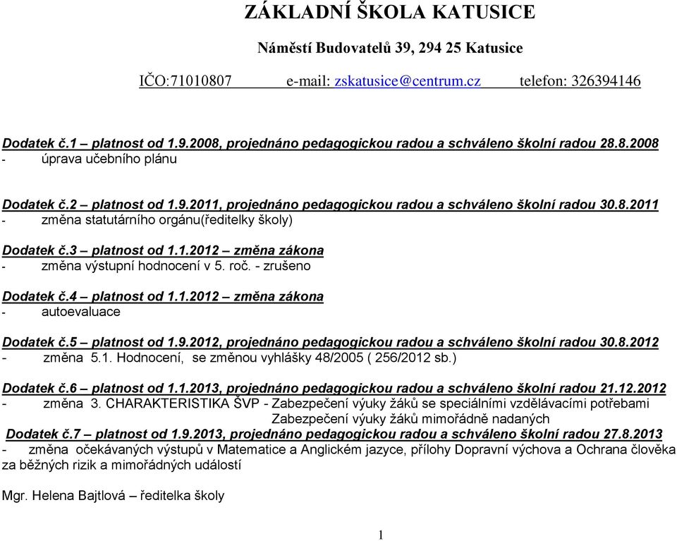 3 platnost od 1.1.2012 změna zákona - změna výstupní hodnocení v 5. roč. - zrušeno Dodatek č.4 platnost od 1.1.2012 změna zákona - autoevaluace Dodatek č.5 platnost od 1.9.