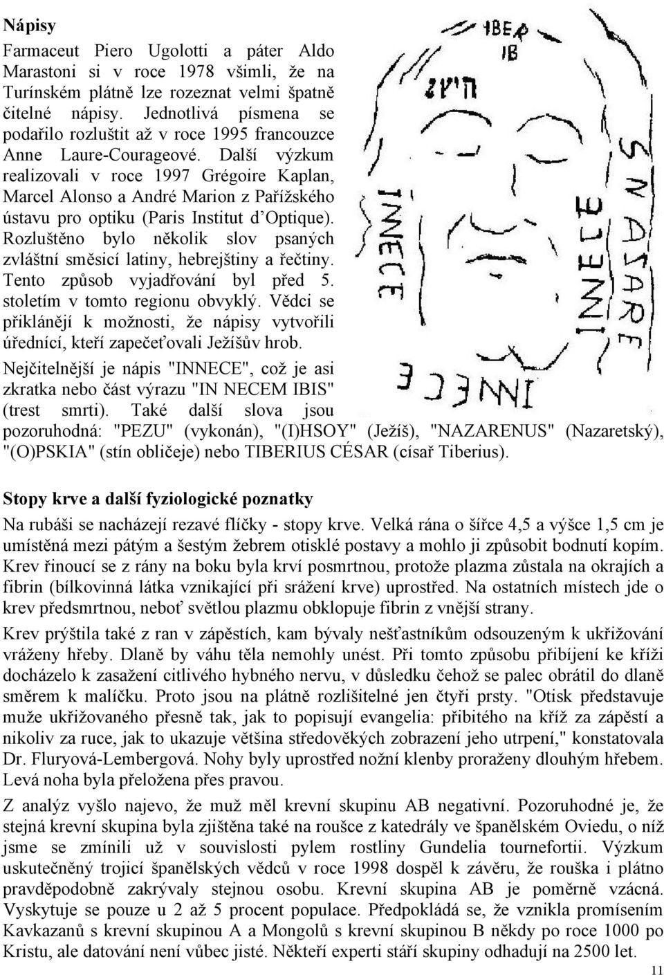 Další výzkum realizovali v roce 1997 Grégoire Kaplan, Marcel Alonso a André Marion z Pařížského ústavu pro optiku (Paris Institut d Optique).