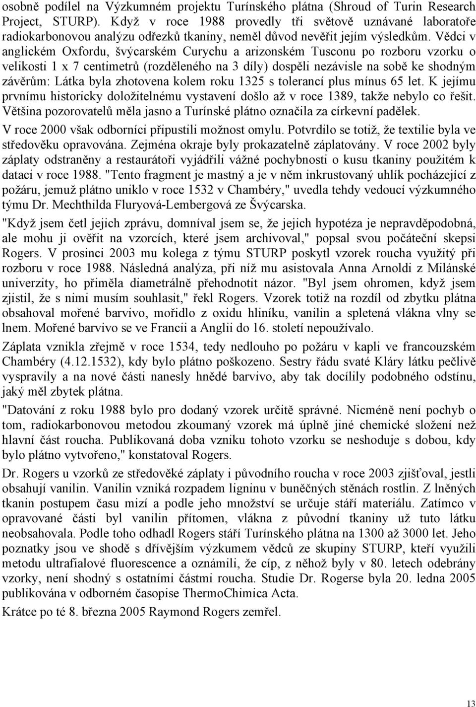 Vědci v anglickém Oxfordu, švýcarském Curychu a arizonském Tusconu po rozboru vzorku o velikosti 1 x 7 centimetrů (rozděleného na 3 díly) dospěli nezávisle na sobě ke shodným závěrům: Látka byla