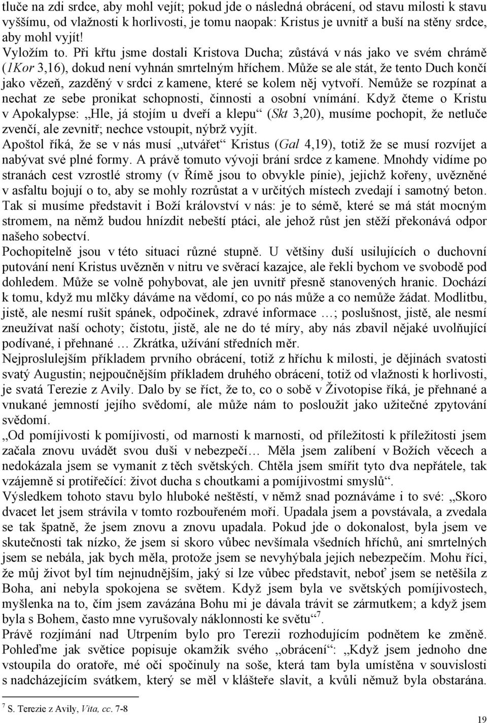 Může se ale stát, že tento Duch končí jako vězeň, zazděný v srdci z kamene, které se kolem něj vytvoří. Nemůže se rozpínat a nechat ze sebe pronikat schopnosti, činnosti a osobní vnímání.