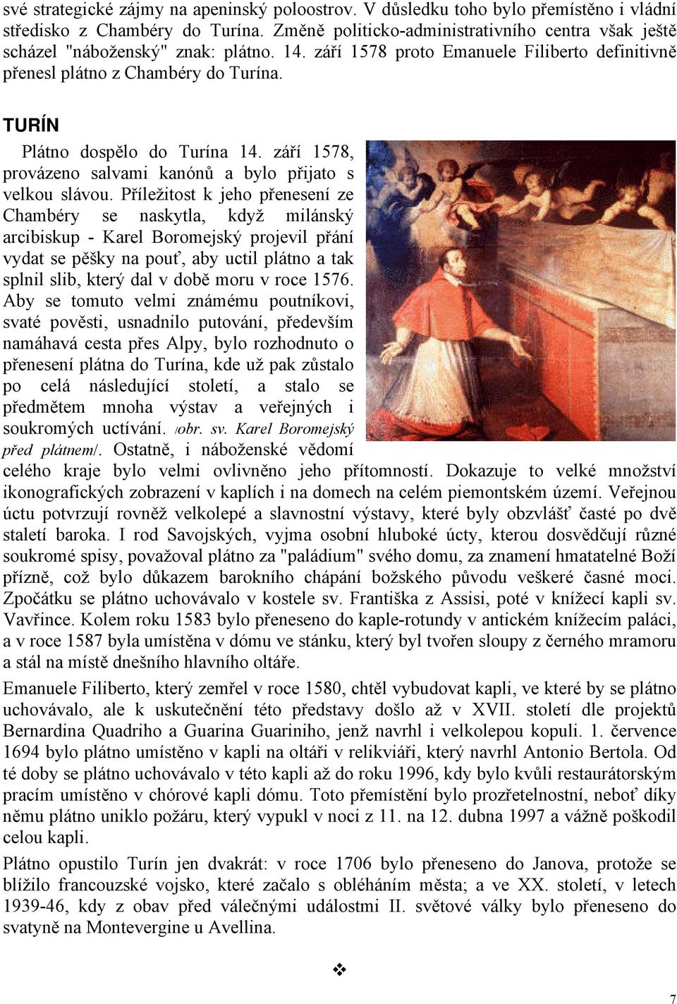 TURÍN Plátno dospělo do Turína 14. září 1578, provázeno salvami kanónů a bylo přijato s velkou slávou.