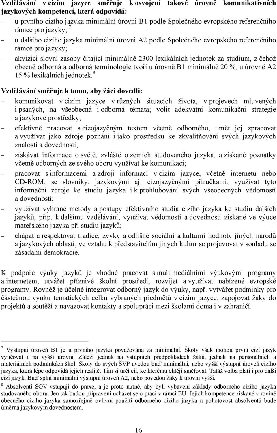 studium, z čehož obecně odborná a odborná terminologie tvoří u úrovně B1 minimálně 20 %, u úrovně A2 15 % lexikálních jednotek.