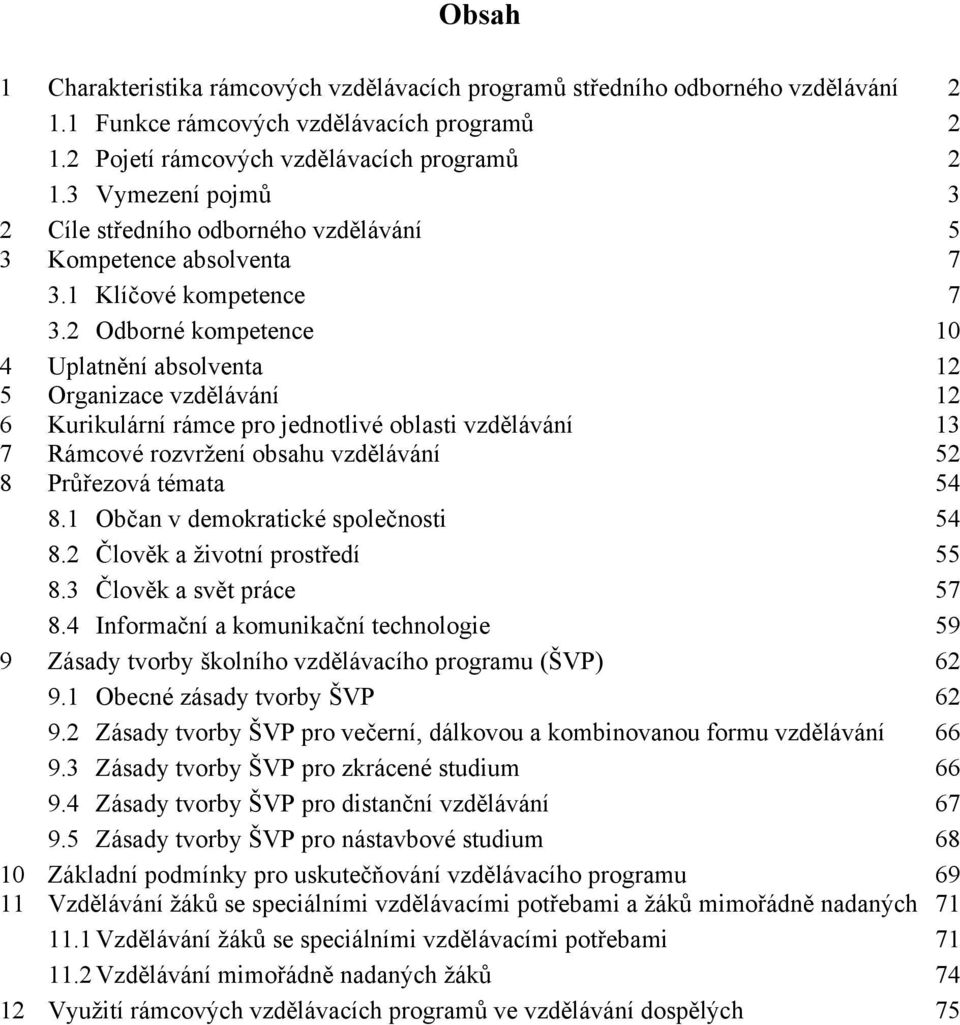 2 Odborné kompetence 10 4 Uplatnění absolventa 12 5 Organizace vzdělávání 12 6 Kurikulární rámce pro jednotlivé oblasti vzdělávání 13 7 Rámcové rozvržení obsahu vzdělávání 52 8 Průřezová témata 54 8.