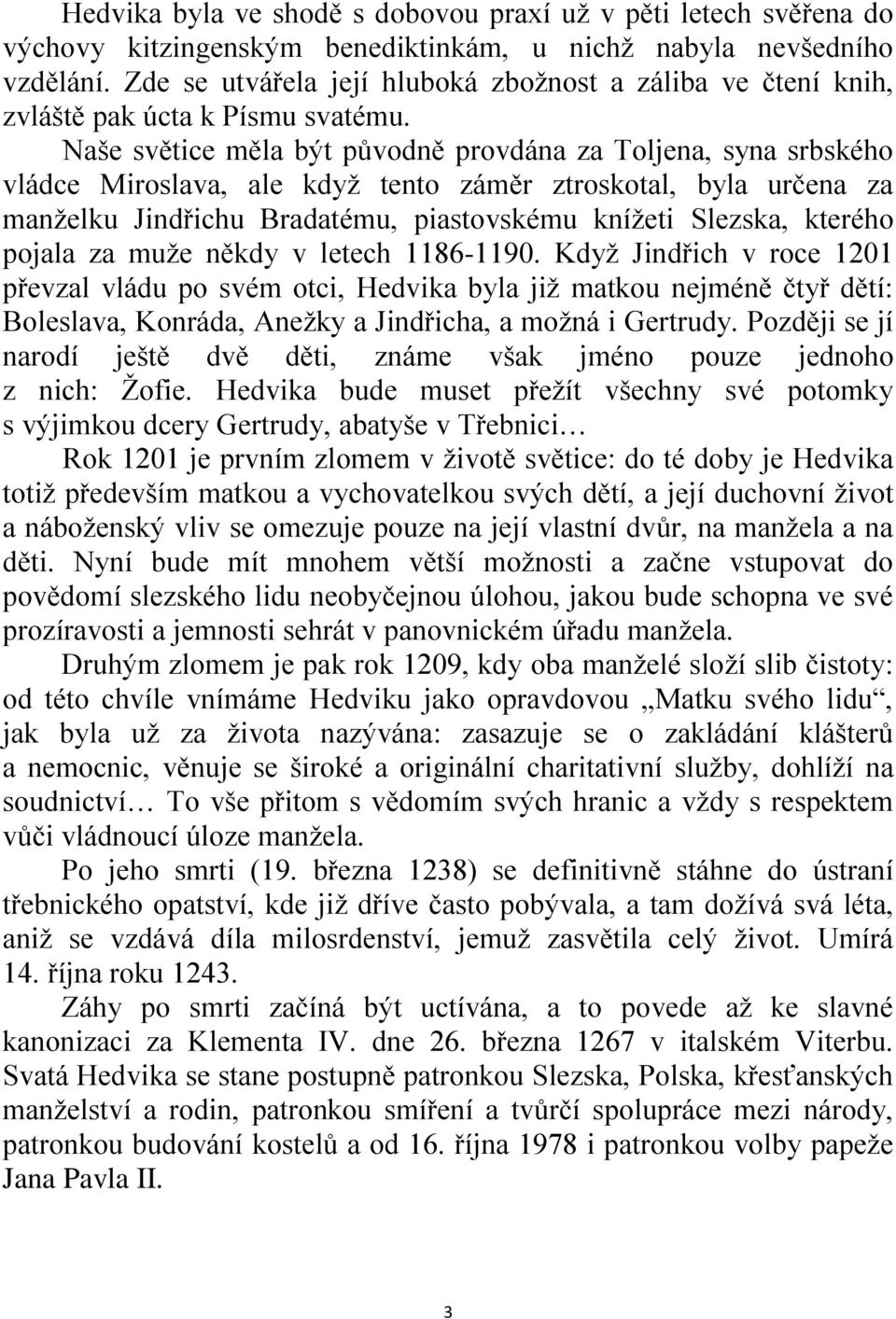 Naše světice měla být původně provdána za Toljena, syna srbského vládce Miroslava, ale kdyţ tento záměr ztroskotal, byla určena za manţelku Jindřichu Bradatému, piastovskému kníţeti Slezska, kterého