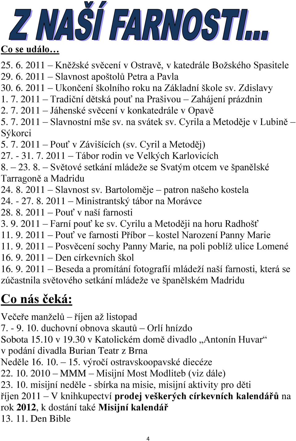 Cyril a Metoděj) 27. - 31. 7. 2011 Tábor rodin ve Velkých Karlovicích 8. 23. 8. Světové setkání mládeţe se Svatým otcem ve španělské Tarragoně a Madridu 24. 8. 2011 Slavnost sv.