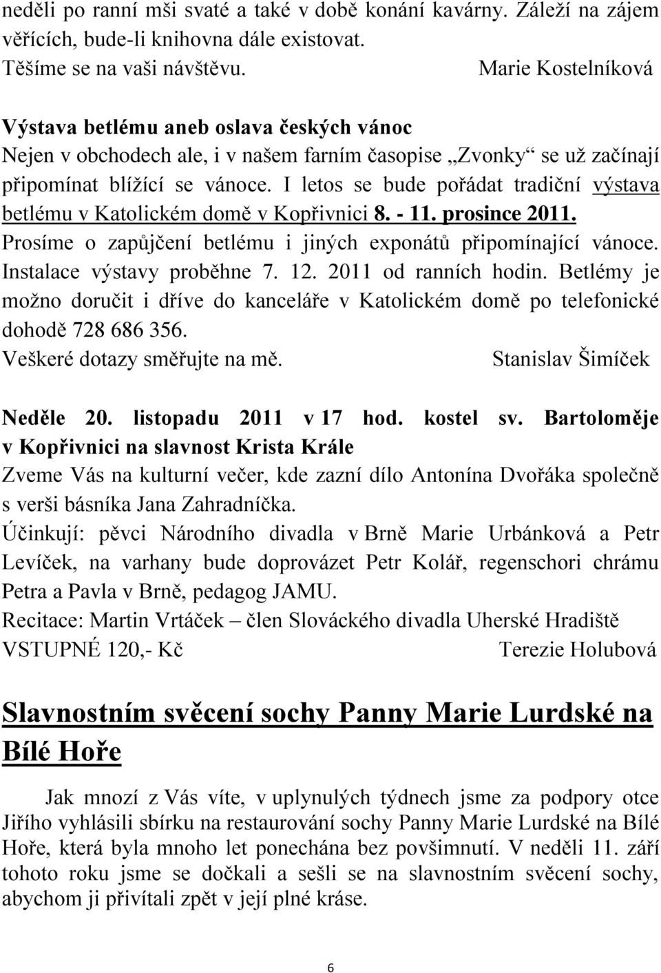 I letos se bude pořádat tradiční výstava betlému v Katolickém domě v Kopřivnici 8. - 11. prosince 2011. Prosíme o zapůjčení betlému i jiných exponátů připomínající vánoce.