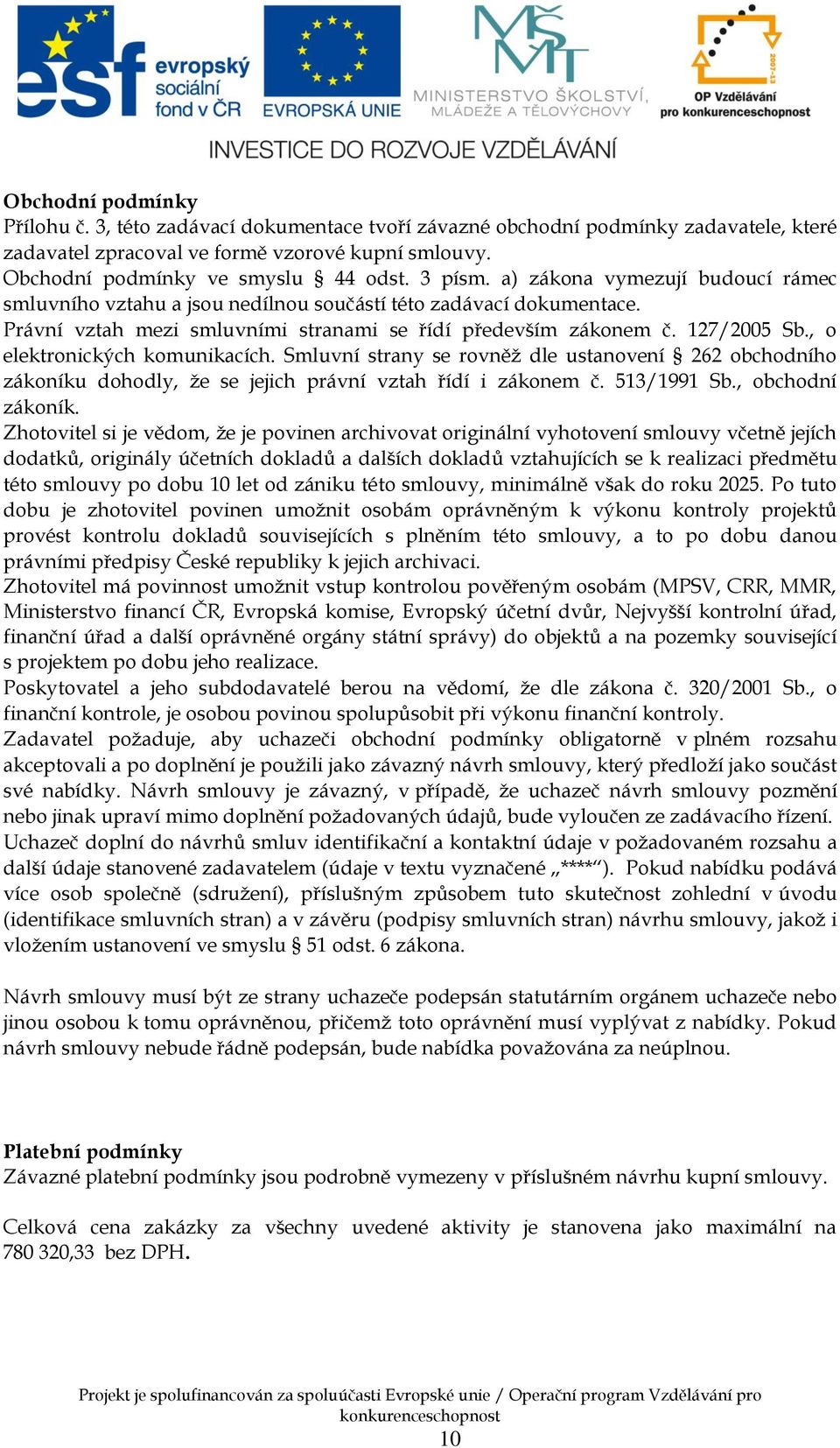 , o elektronických komunikacích. Smluvní strany se rovněž dle ustanovení 262 obchodního zákoníku dohodly, že se jejich právní vztah řídí i zákonem č. 513/1991 Sb., obchodní zákoník.