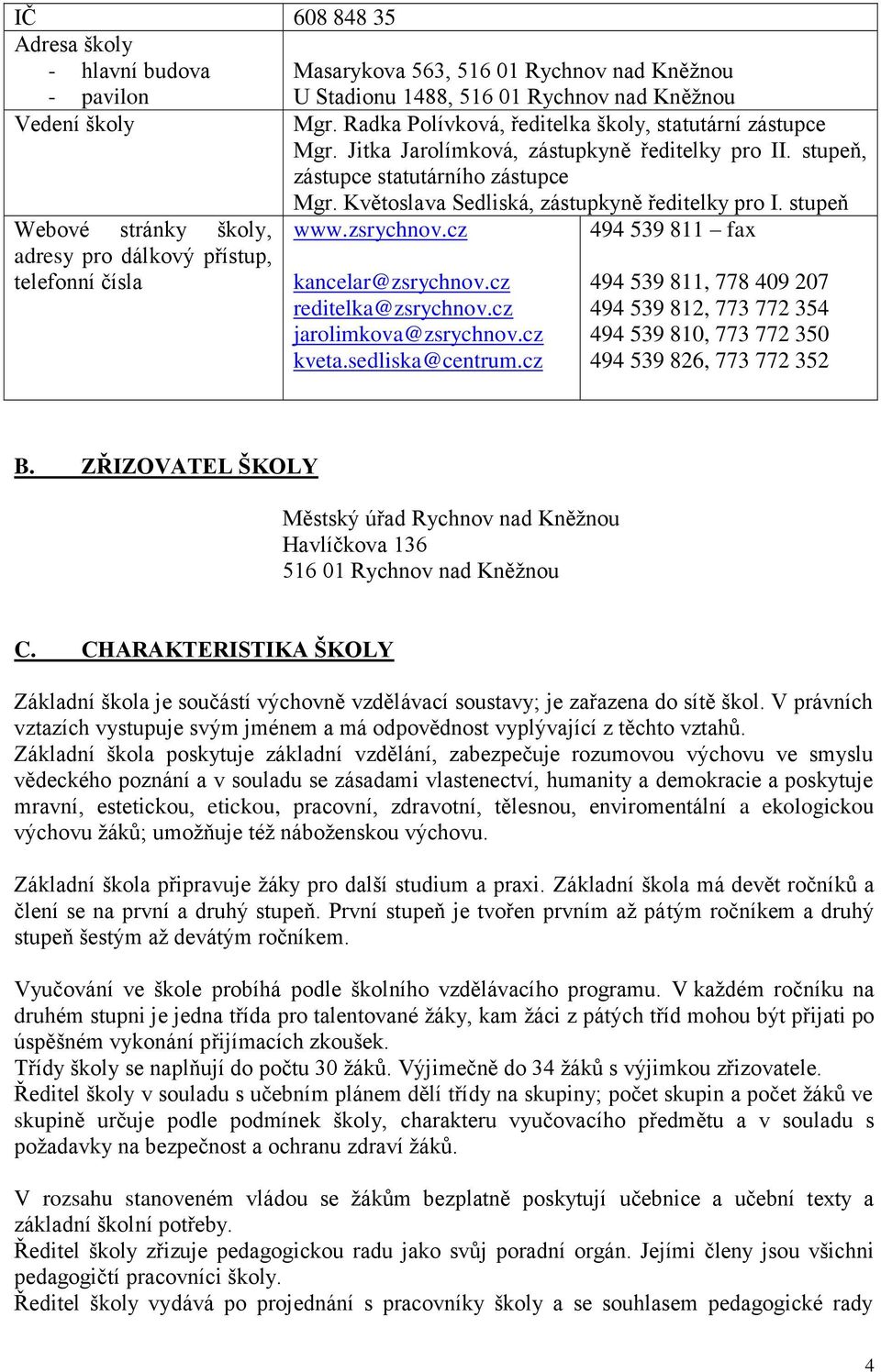 stupeň Webové stránky školy, www.zsrychnov.cz 494 539 811 fax adresy pro dálkový přístup, telefonní čísla kancelar@zsrychnov.cz reditelka@zsrychnov.cz jarolimkova@zsrychnov.cz kveta.sedliska@centrum.