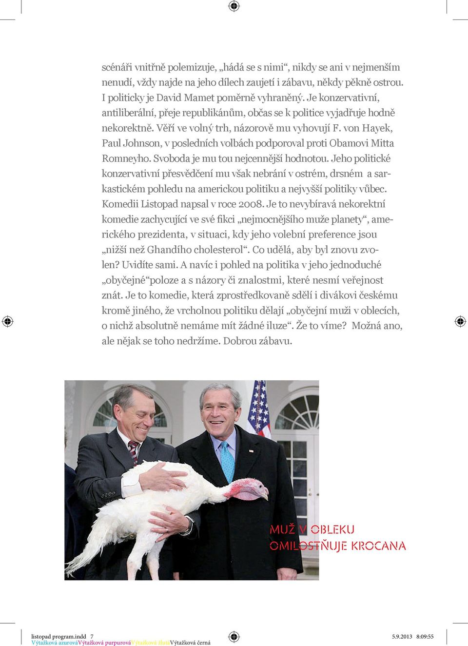 von Hayek, Paul Johnson, v posledních volbách podporoval proti Obamovi Mitta Romneyho. Svoboda je mu tou nejcennější hodnotou.