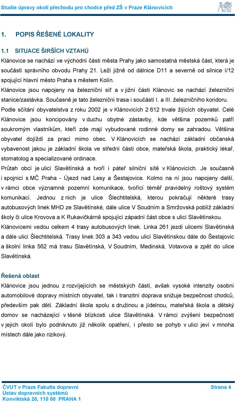 Klánovice jsou napojeny na železniční síť a v jižní části Klánovic se nachází železniční stanice/zastávka. Současně je tato železniční trasa i součástí I. a III. železničního koridoru.