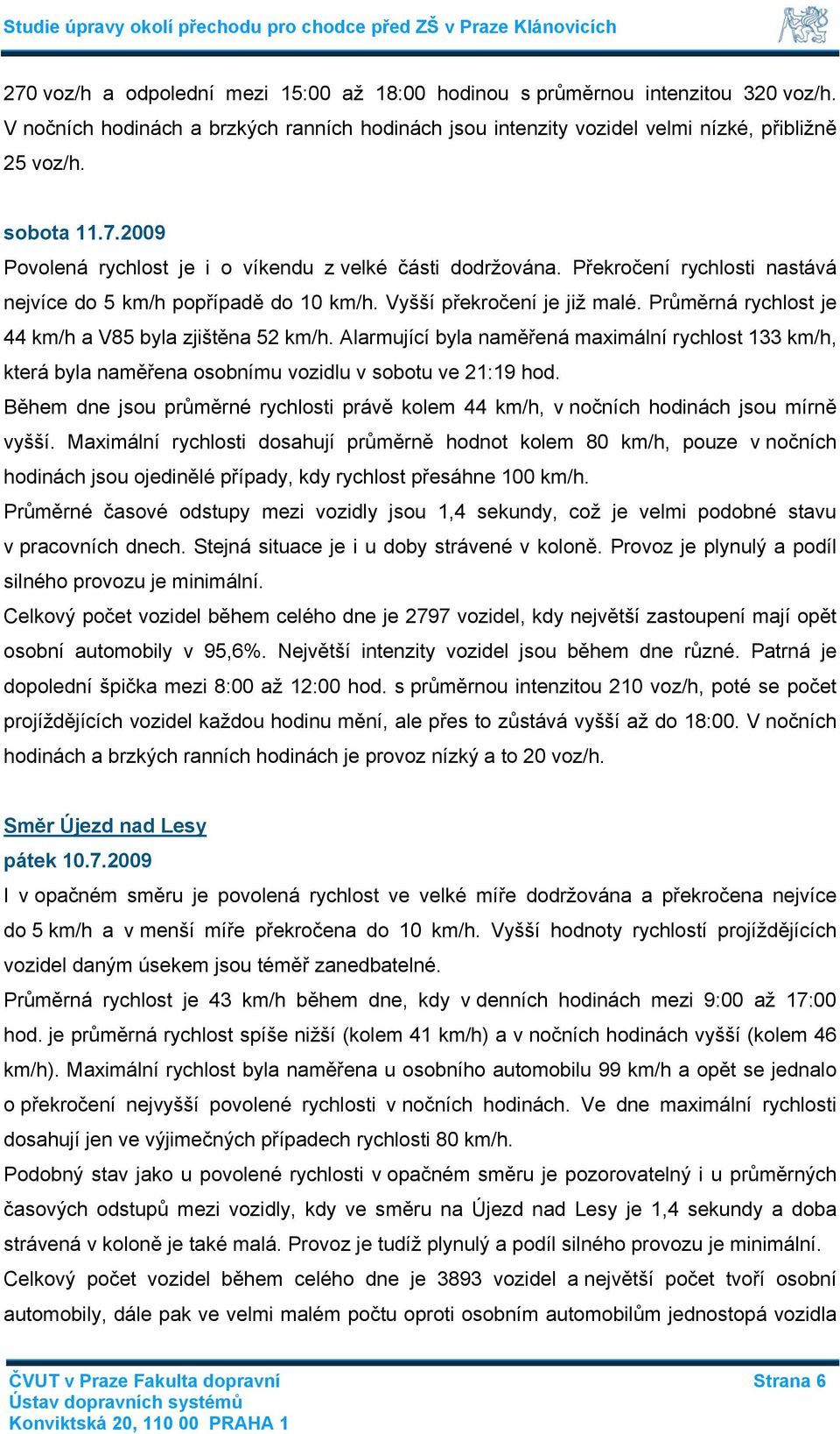 Alarmující byla naměřená maximální rychlost 133 km/h, která byla naměřena osobnímu vozidlu v sobotu ve 21:19 hod.