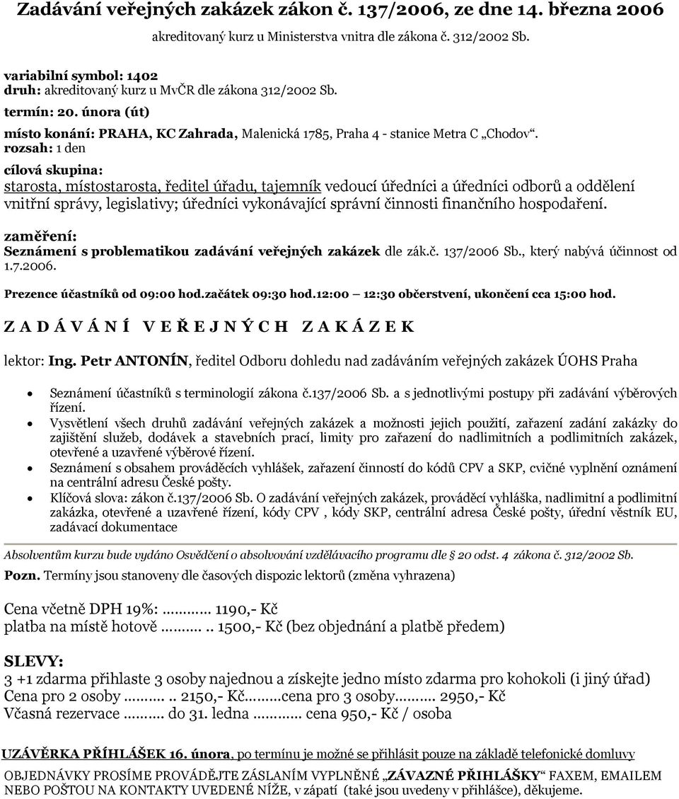rozsah: 1 den cílová skupina: starosta, místostarosta, ředitel úřadu, tajemník vedoucí úředníci a úředníci odborů a oddělení vnitřní správy, legislativy; úředníci vykonávající správní činnosti