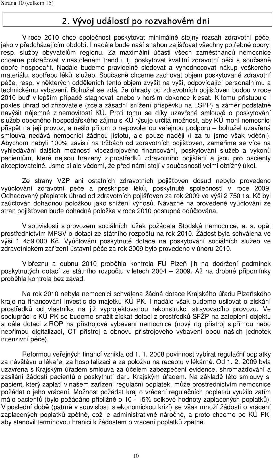 poskytovat kvalitní zdravotní péči a současně dobře hospodařit. Nadále budeme pravidelně sledovat a vyhodnocovat nákup veškerého materiálu, spotřebu léků, služeb.