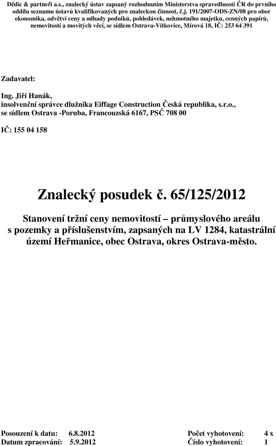 391 Zadavatel: Ing. Jiří Hanák, insolvenční správce dlužníka Eiffage Construction Česká republika, s.r.o., se sídlem Ostrava -Poruba, Francouzská 6167, PSČ 708 00 IČ: 155 04 158 Znalecký posudek č.