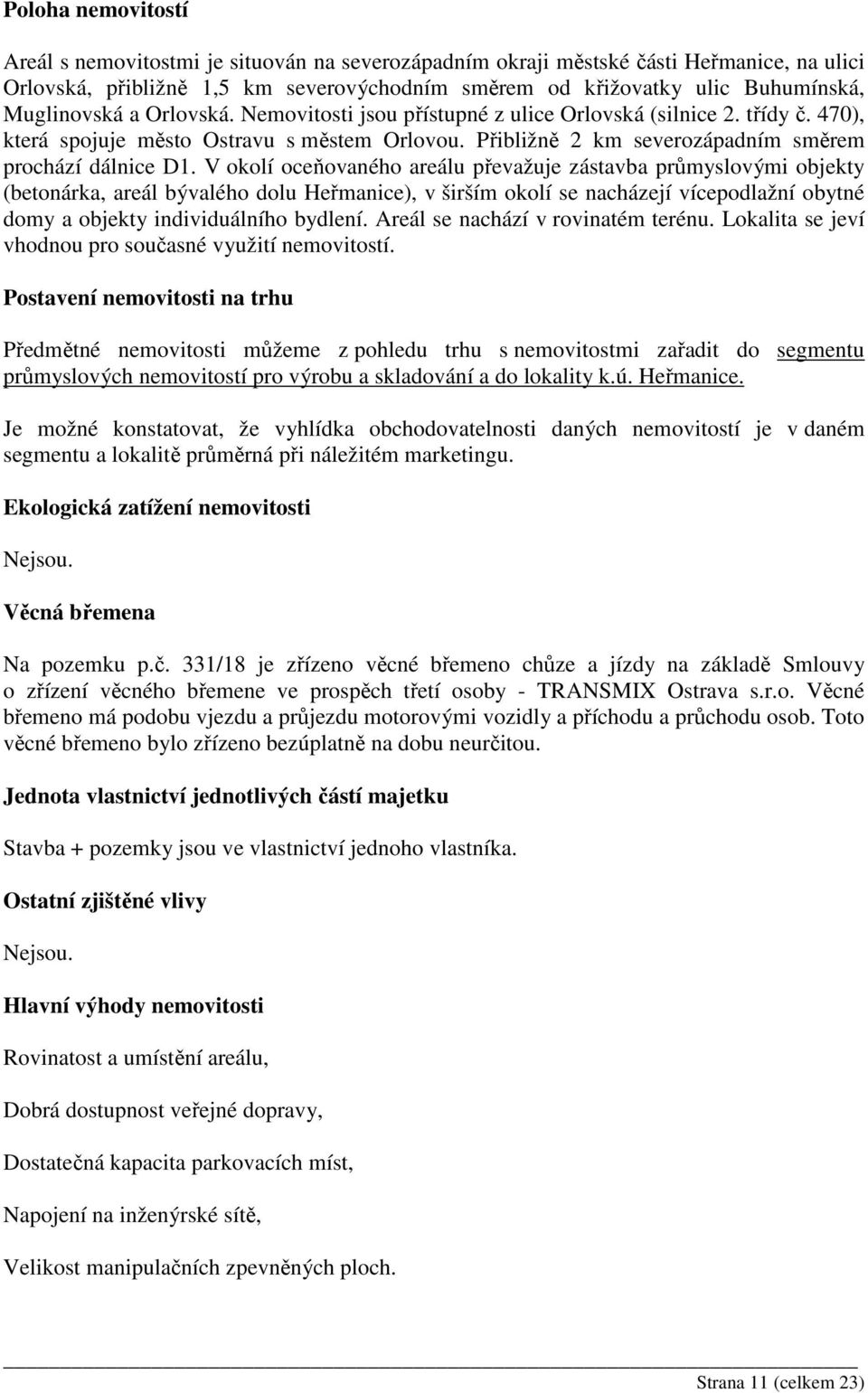 V okolí oceňovaného areálu převažuje zástavba průmyslovými objekty (betonárka, areál bývalého dolu Heřmanice), v širším okolí se nacházejí vícepodlažní obytné domy a objekty individuálního bydlení.