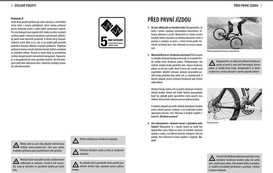 U těchto kol je bezpodmínečně nutné dbát na to, aby se po každé jízdě provedla podrobná kontrola ohledně možných poškození.
